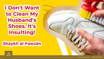 Clean My Husband’s Shoes?! | Shaykh Saleh Al-Fawzan