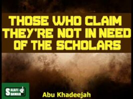 Those Who Claim They Are Not In Need of the Scholars – Abu Khadeejah