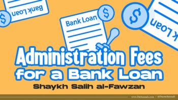 Administration Fees for a Bank Loan | Shaykh Salih al-Fawzan