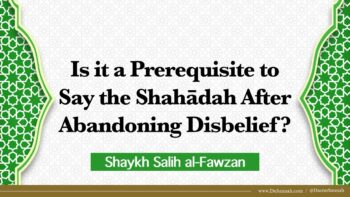 Do you Have to Say the Shahādah After Abandoning Disbelief? | Shaykh Salih al-Fawzan