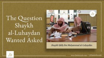 The Question Shaykh al-Luhaydan Wanted Asked