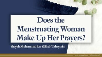 Does the Menstruating Woman Make Up Her Prayers? | Shaykh al-Uthaymeen